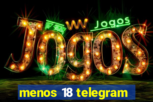 menos 18 telegram